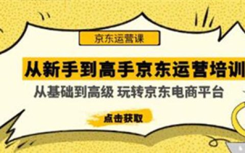 《从新手到高手京东运营培训教程》从0到1玩转京东电商平台