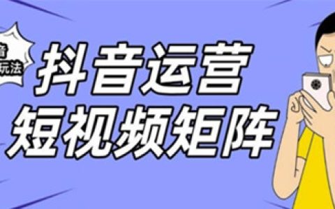 抖音矩阵玩法，抖音矩阵玩法保姆级系列教程，手把手教你做矩阵