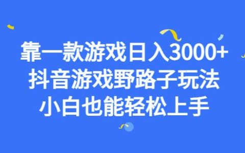 抖音游戏野路子玩法，靠一款游戏日入3000+，小白轻松上手