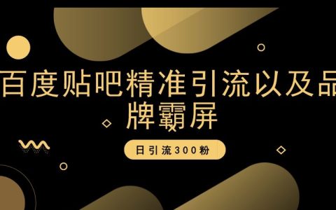 百度贴吧精准引流以及品牌霸屏，日引流300粉