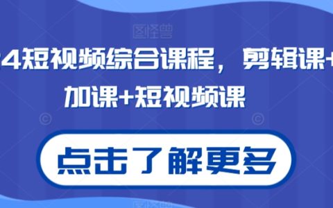 2024短视频综合课程，剪辑课+抖加课+短视频课